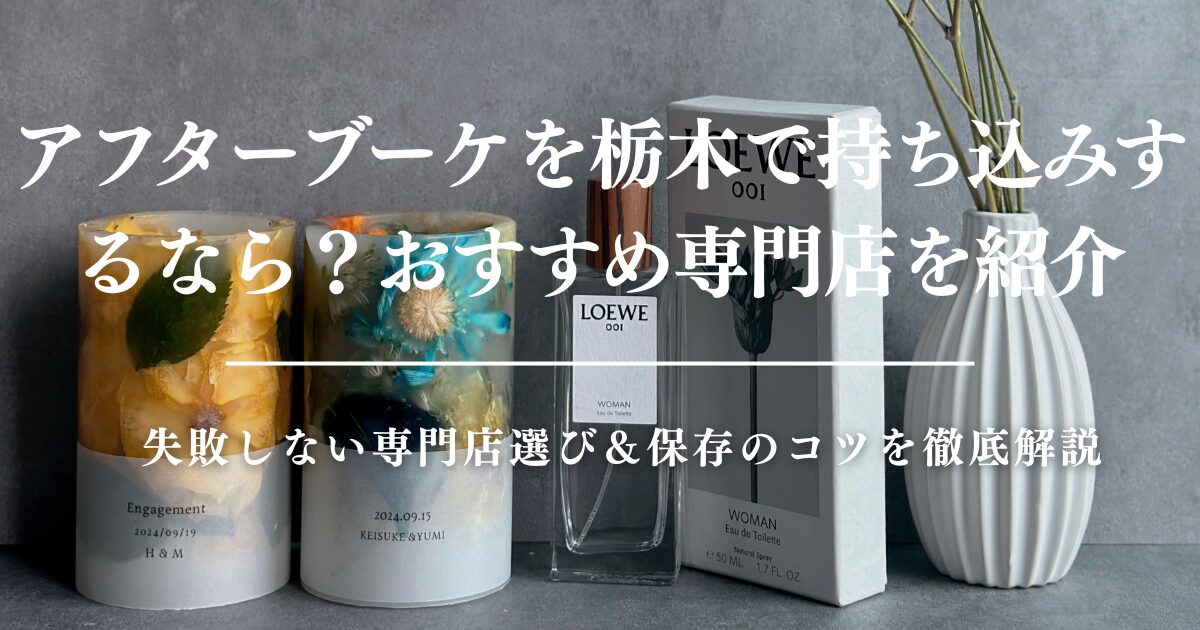 アフターブーケを栃木で持ち込みするならどこ？失敗しない専門店選び＆保存方法をご紹介