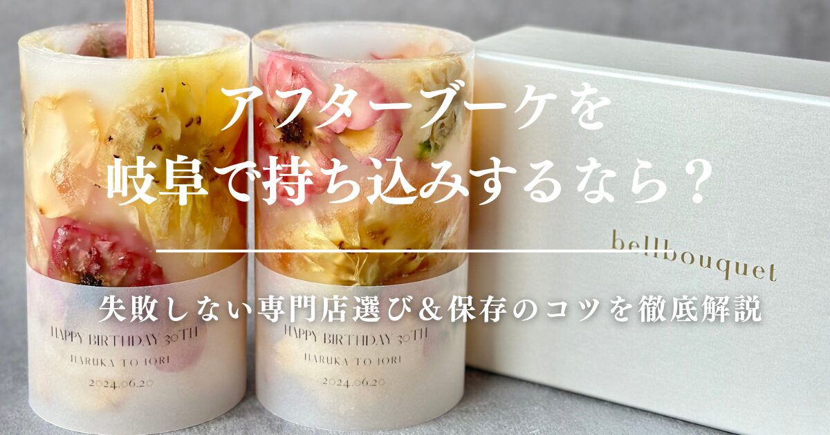 アフターブーケを岐阜で持ち込みするなら？失敗しない専門店選び＆保存のコツを徹底解説