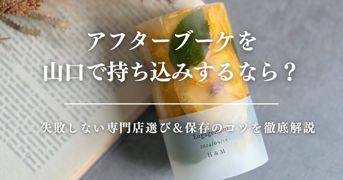 アフターブーケを山口で持ち込みするなら？失敗しない専門店選び＆保存のコツを徹底解説