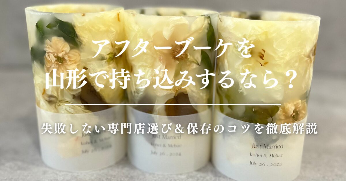 アフターブーケを山形で持ち込みするなら？失敗しない専門店選び＆保存のコツを徹底解説