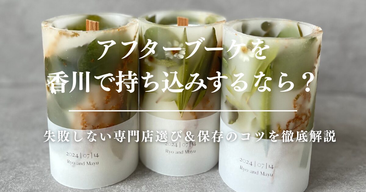 アフターブーケを香川で持ち込みするなら？失敗しない専門店選び＆保存のコツを徹底解説